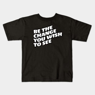 Be The Change You Wish To See Kids T-Shirt